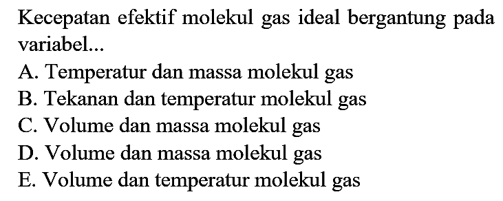 Kecepatan efektif molekul gas ideal bergantung pada variabel...