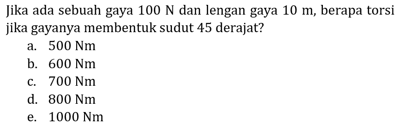 Jika ada sebuah gaya  100 N  dan lengan gaya  10 m , berapa torsi jika gayanya membentuk sudut 45 derajat?