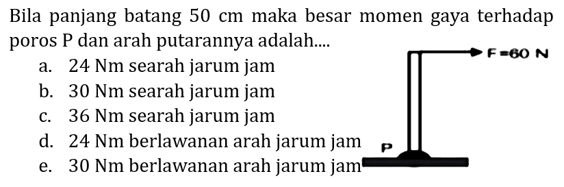 Bila panjang batang  50 cm  maka besar momen gaya terhadap poros  P  dan arah putarannya adalah....