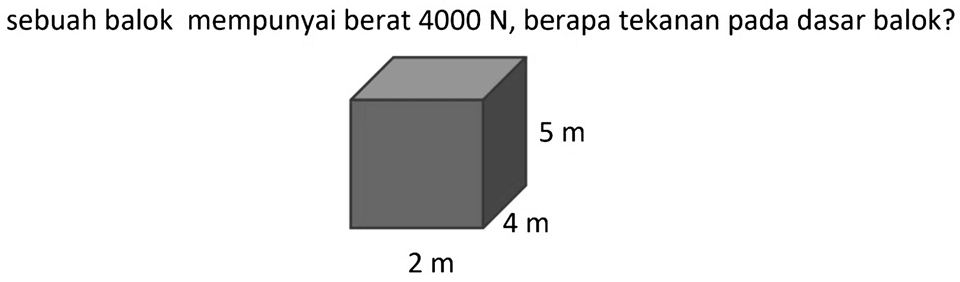 sebuah balok mempunyai berat  4000 N , berapa tekanan pada dasar balok?