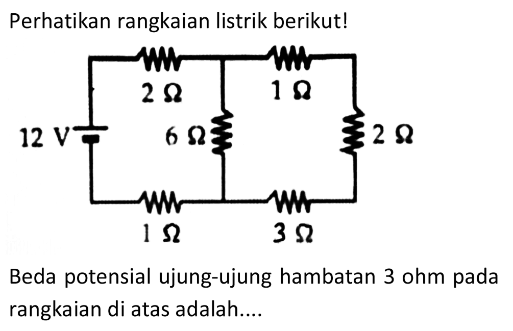 Perhatikan rangkaian listrik berikut!
Beda potensial ujung-ujung hambatan 3 ohm pada rangkaian di atas adalah....