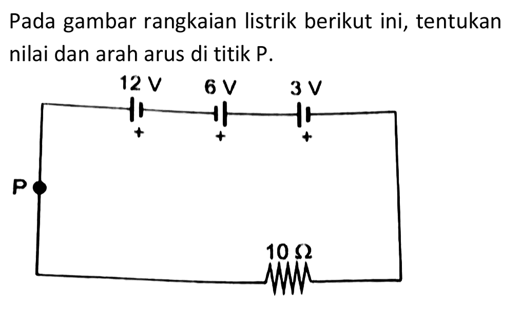 Pada gambar rangkaian listrik berikut ini, tentukan nilai dan arah arus di titik P.