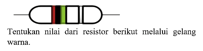 Tentukan nilai dari resistor berikut melalui gelang warna.