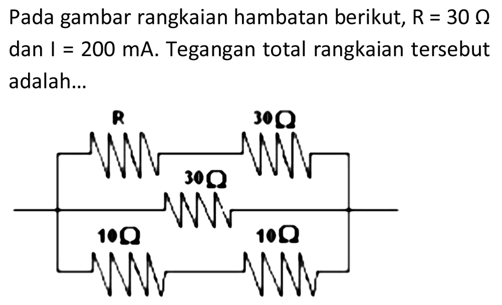 Pada gambar rangkaian hambatan berikut,  R=30 Ohm  dan I  =200 ~mA . Tegangan total rangkaian tersebut adalah...