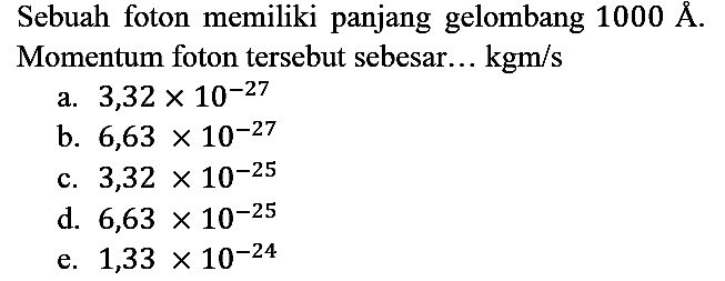 Sebuah foton memiliki panjang gelombang 1000 A. Momentum foton tersebut sebesar... kgm/s