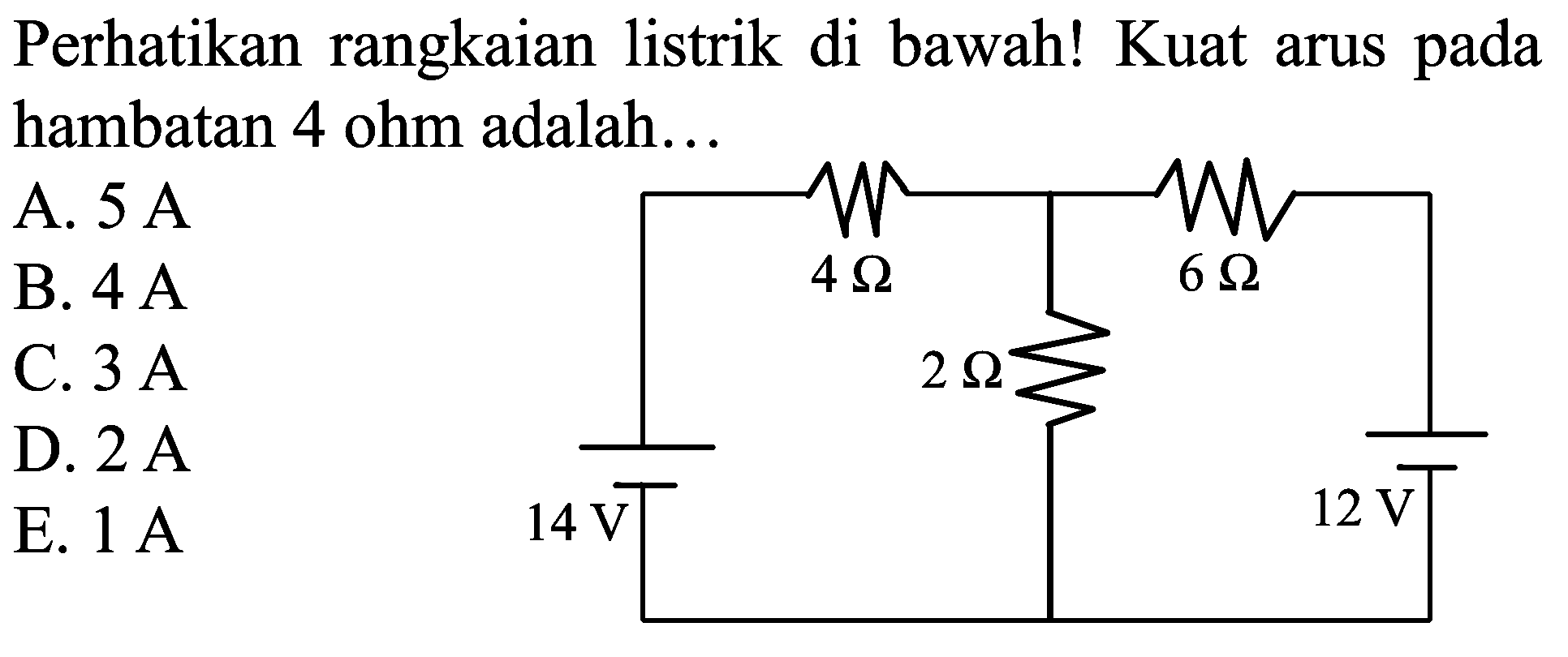 Perhatikan rangkaian listrik di bawah! Kuat arus pada hambatan 4 ohm adalah...
4 Ohm 6 Ohm 2 Ohm 14 V 12 V
A.  5 ~A 
B.  4 ~A 
C.  3 ~A 
D.  2 ~A 
E.  1 ~A 