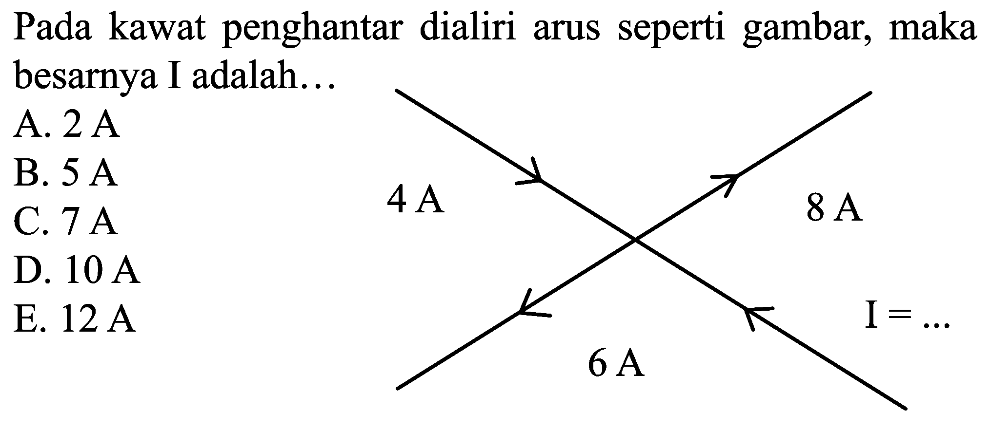 Pada kawat penghantar dialiri arus seperti gambar, maka besarnya I adalah...
A.  2 ~A 
B.  5 ~A 
C.  7 ~A 
D.  10 ~A 
E.  12 ~A 