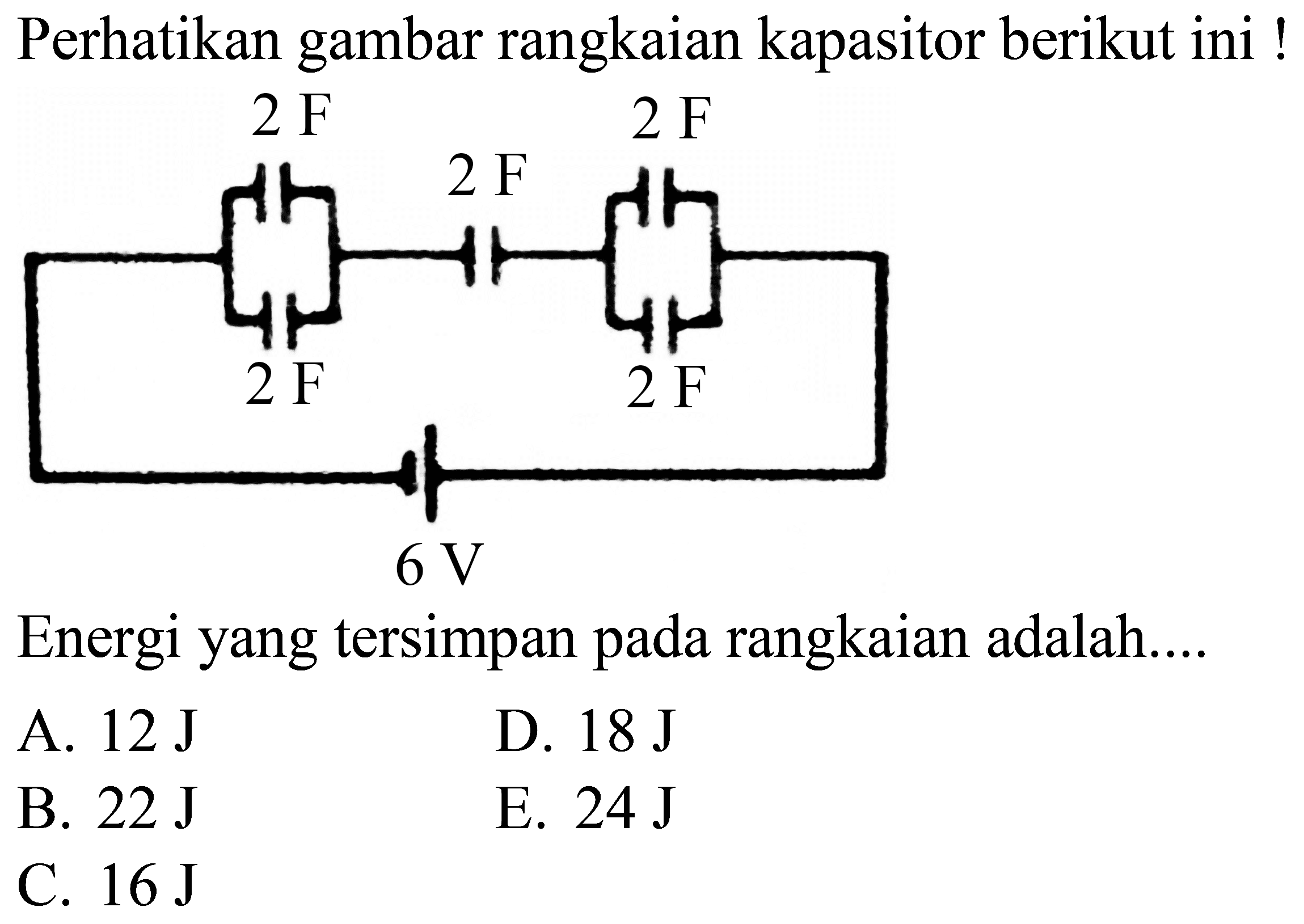 Perhatikan gambar rangkaian kapasitor berikut ini !
Energi yang tersimpan pada rangkaian adalah....
A.  12 ~J 
D.  18 ~J 
B.  22 ~J 
E.  24 ~J 
C.  16 ~J 