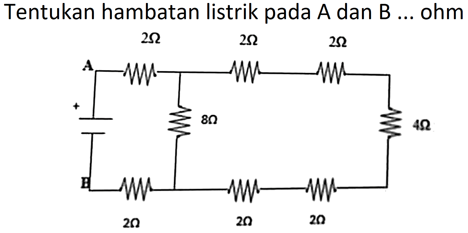 Tentukan hambatan listrik pada A dan B ... ohm
2 Ohm 2 Ohm 2 Ohm A + 8 Ohm 4 Ohm B 2 Ohm 2 Ohm 2 Ohm 