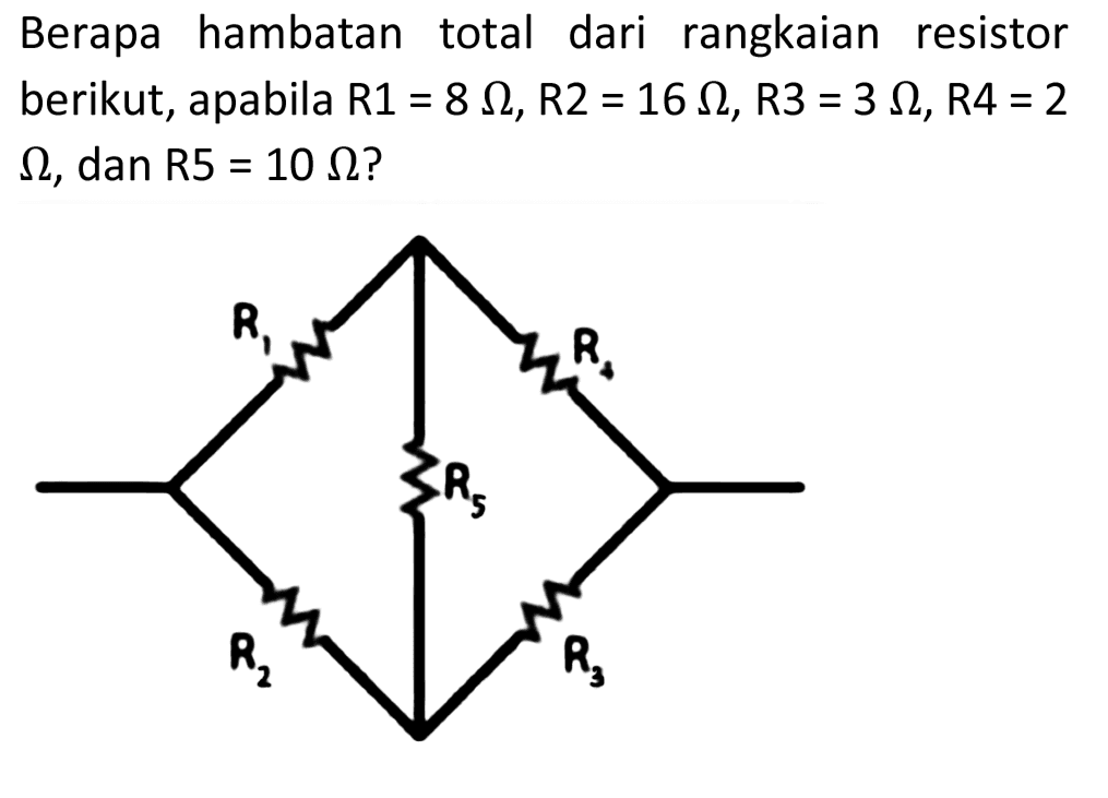 Berapa hambatan total dari rangkaian resistor berikut, apabila  R 1=8 Omega, R 2=16 Omega, R 3=3 Omega, R 4=2   Omega , dan  R 5=10 Omega  ?