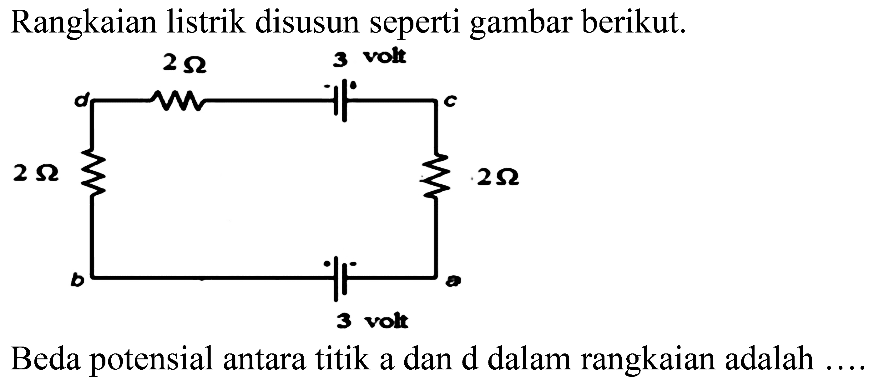 Rangkaian listrik disusun seperti gambar berikut.
Beda potensial antara titik a dan  d  dalam rangkaian adalah