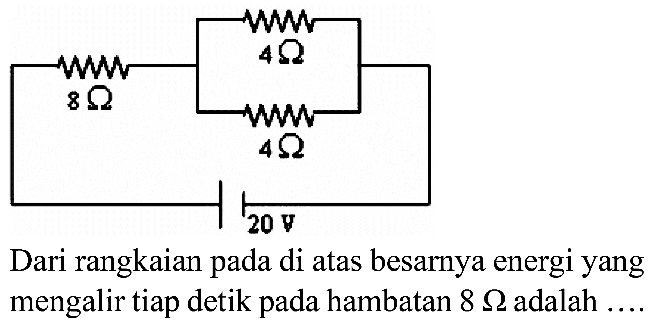 4 Ohm 8 Ohm 4 Ohm 20 V
Dari rangkaian pada di atas besarnya energi yang mengalir tiap detik pada hambatan  8 Omega  adalah ...