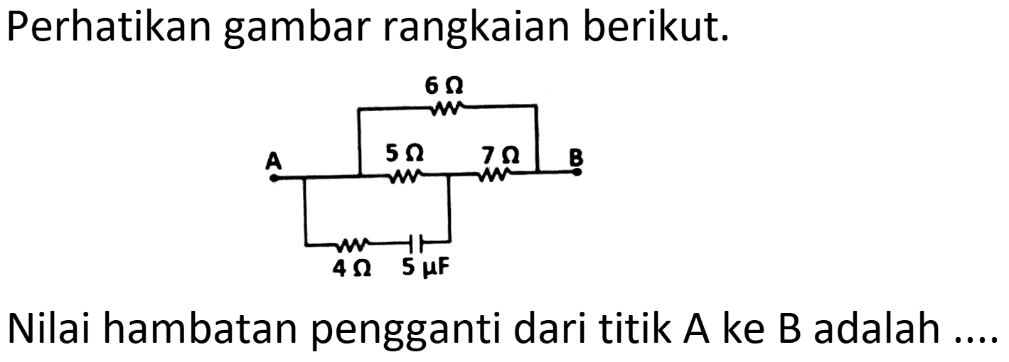 Perhatikan gambar rangkaian berikut.
Nilai hambatan pengganti dari titik A ke B adalah ....