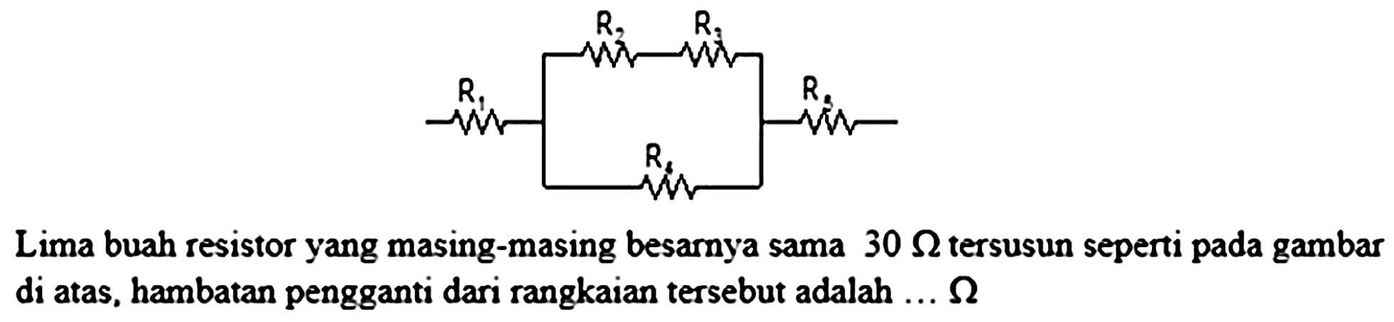 R2 R3 R1 R5 R4
Lima buah resistor yang masing-masing besarnya sama  30 Omega  tersusun seperti pada gambar di atas, hambatan pengganti dari rangkaian tersebut adalah ...  Omega 