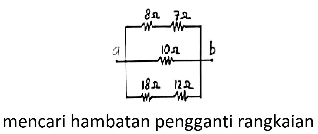 mencari hambatan pengganti rangkaian
8 ohm 7 ohm a 10 ohm b 18 ohm 12 ohm