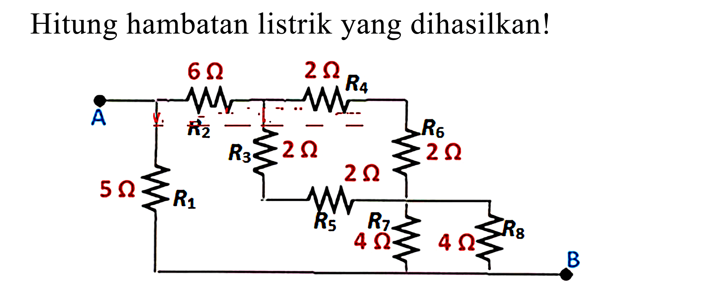 Hitung hambatan listrik yang dihasilkan! 
A 5 Ohm R1 6 Ohm R2 2 Ohm R3 2 Ohm R4 2 Ohm R5 2 Ohm R6 4 Ohm R7 4 Ohm R8 B