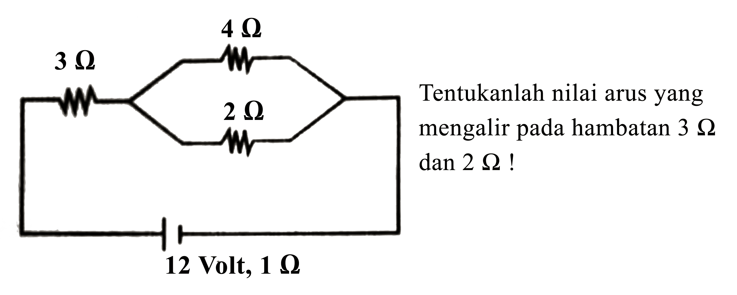 3 Ohm 4 Ohm 2 Ohm 12 Volt, 1 Ohm 
Tentukanlah nilai arus yang mengalir pada hambatan 3 Ohm dan 2 Ohm!