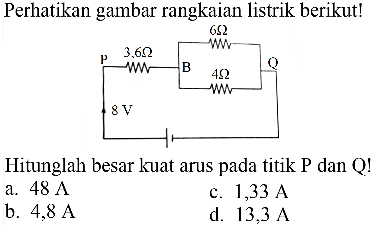 Perhatikan gambar rangkaian listrik berikut!
Hitunglah besar kuat arus pada titik P dan Q!