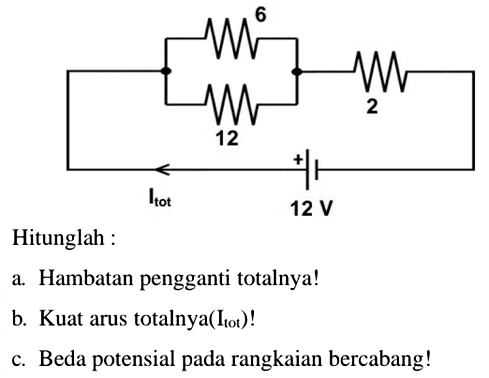 Hitunglah :
a. Hambatan pengganti totalnya!
b. Kuat arus totalnya(  .I_( {tot )))  !
c. Beda potensial pada rangkaian bercabang!