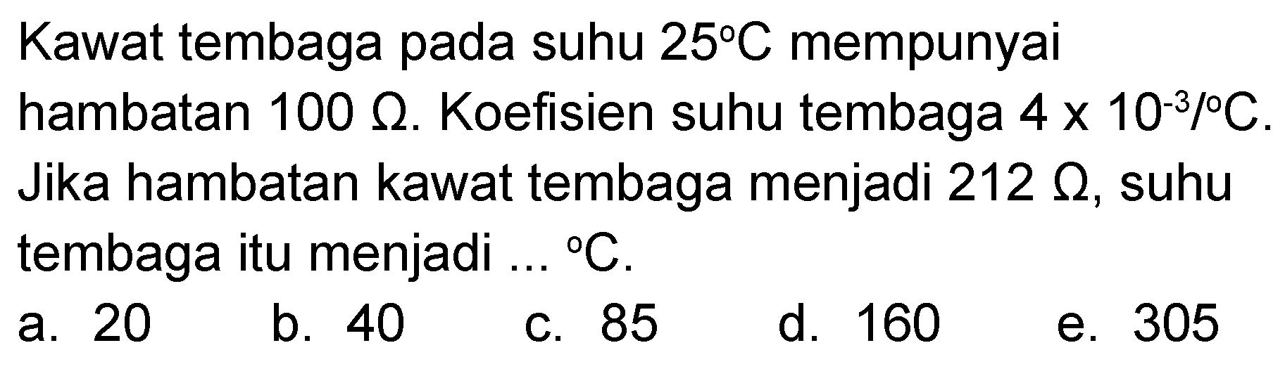 Kawat tembaga pada suhu 25 C mempunyai hambatan 100 ohm. Koefisien suhu tembaga 4 x 10^(-3)/ C. Jika hambatan kawat tembaga menjadi 212 ohm, suhu tembaga itu menjadi ... C. 