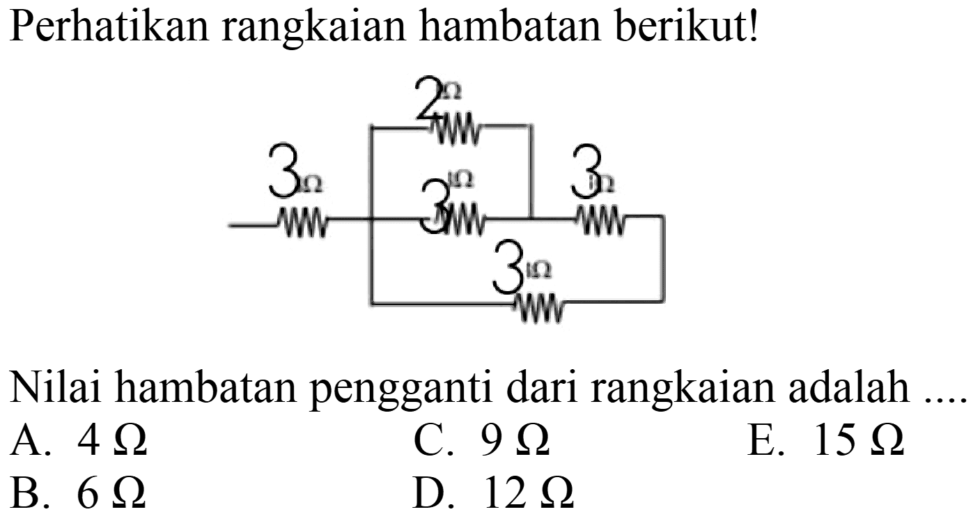 Perhatikan rangkaian hambatan berikut!
Nilai hambatan pengganti dari rangkaian adalah ....