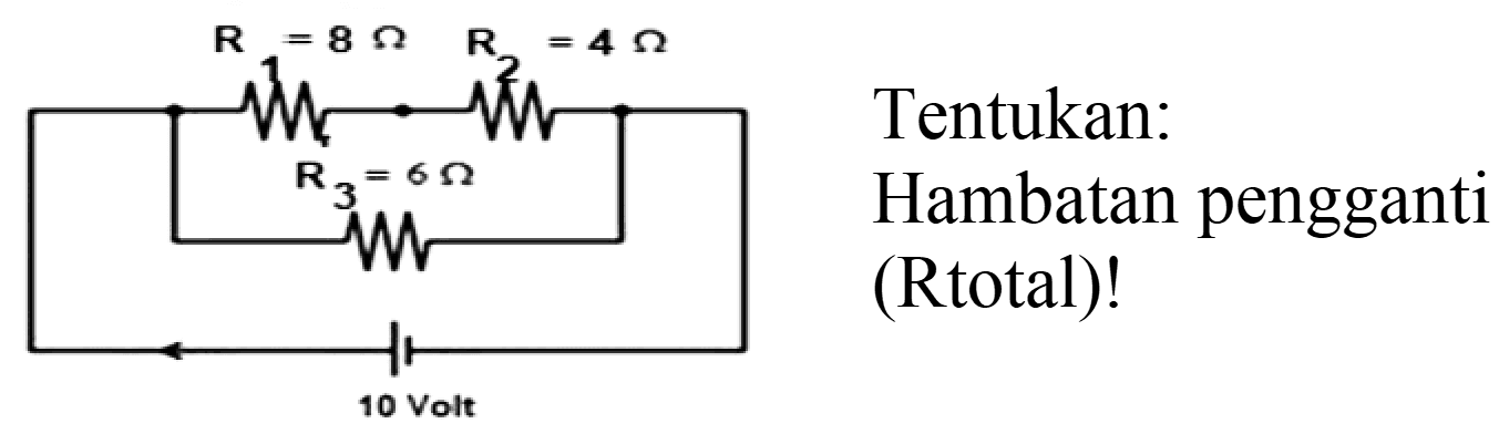 R1=8 ohm R2=4 ohm R3=6 ohm 10 volt Tentukan hambatan pengganti (RTotal)!