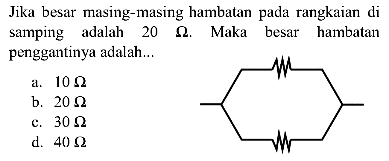 Jika besar masing-masing hambatan pada rangkaian di samping adalah  20 Omega . Maka besar hambatan penggantinya adalah...