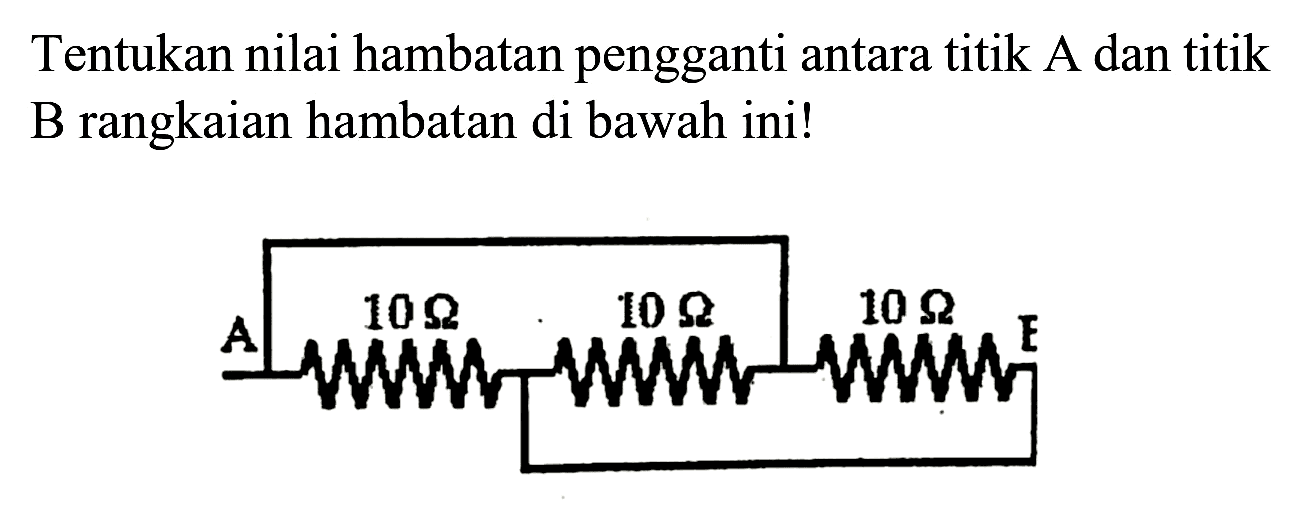 Tentukan nilai hambatan pengganti antara titik A dan titik  B  rangkaian hambatan di bawah ini!