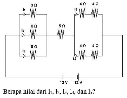 I1 3 ohm I2 6 ohm I3 9 ohm 5 ohm I5 4 ohm 4 ohm I4 4ohm 4 ohm 12 V 12 V

Berapa nilai dari l1, l2, 13, 14, dan 15 ?