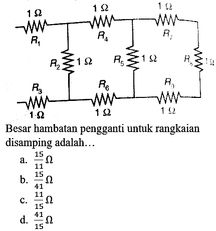 Besar hambatan pengganti untuk rangkaian disamping adalah...
a.  (15)/(11) Omega 
b.  (15)/(41) Omega 
c.  (11)/(15) Omega 
d.  (41)/(15) Omega 