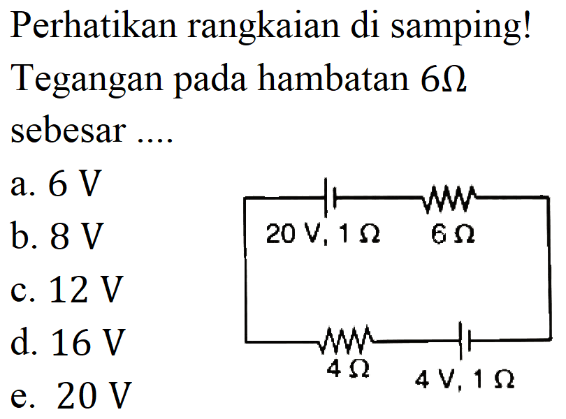 Perhatikan rangkaian di samping! Tegangan pada hambatan  6 ohm sebesar .... 20 V, 1 ohm 6 ohm 4 ohm 4 V, 1 ohm a.  6 V b.  8 V c.  12 V d.  16 V e.  20 V 