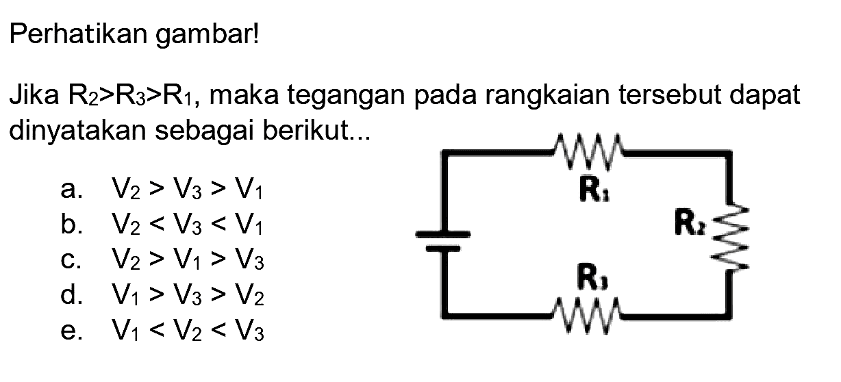 Perhatikan gambar!
Jika  R_(2)>R_(3)>R_(1) , maka tegangan pada rangkaian tersebut dapat dinyatakan sebagai berikut...