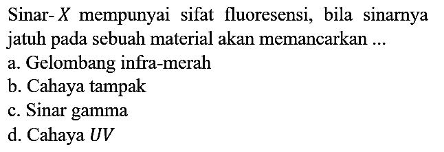 Sinar-X mempunyai sifat fluoresensi, bila sinarnya jatuh pada sebuah material akan memancarkan ...
