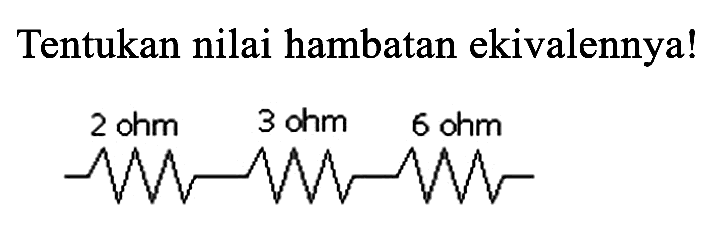 Tentukan nilai hambatan ekivalennya!
2 ohm 3 ohm 6 ohm