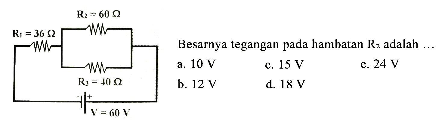 R2= 60 ohm R1=36 ohm R3=40 ohm V=60 V
Besarnya tegangan pada hambatan R2 adalah....