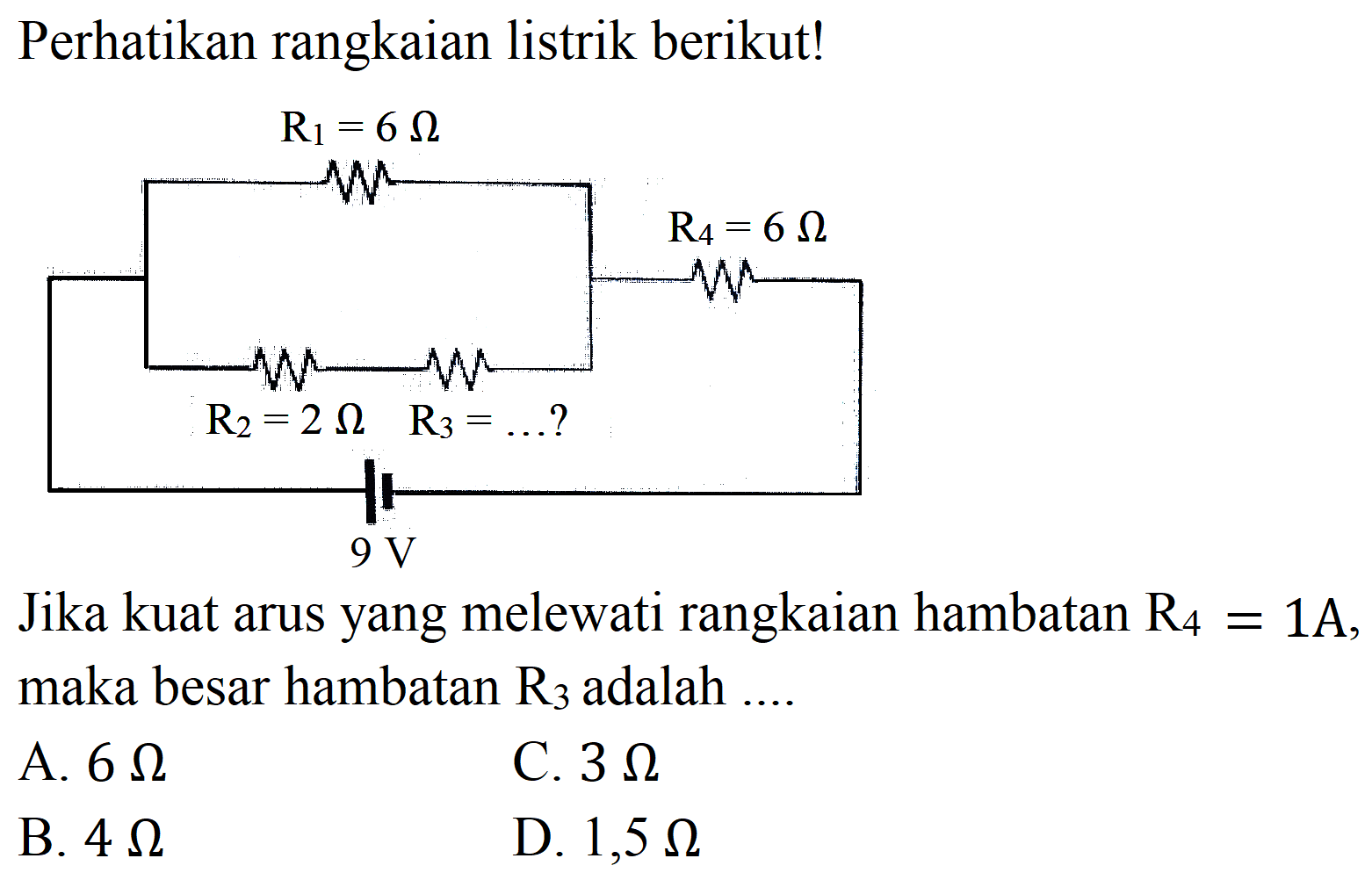 Perhatikan rangkaian listrik berikut!
Jika kuat arus yang melewati rangkaian hambatan  R_(4)=1 A , maka besar hambatan  R_(3)  adalah ....