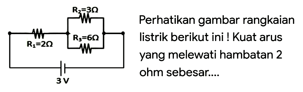 Perhatikan gambar rangkaian listrik berikut ini ! Kuat arus yang melewati hambatan 2 ohm sebesar....