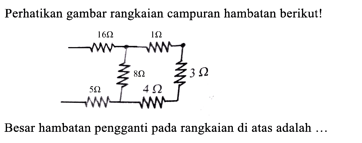 Perhatikan gambar rangkaian campuran hambatan berikut!
Besar hambatan pengganti pada rangkaian di atas adalah ...