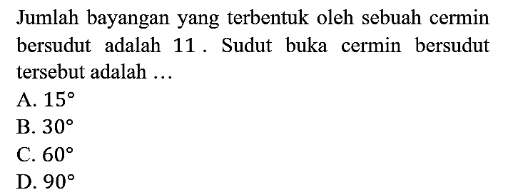 Jumlah bayangan yang terbentuk oleh sebuah cermin bersudut adalah 11. Sudut buka cermin bersudut tersebut adalah ...
