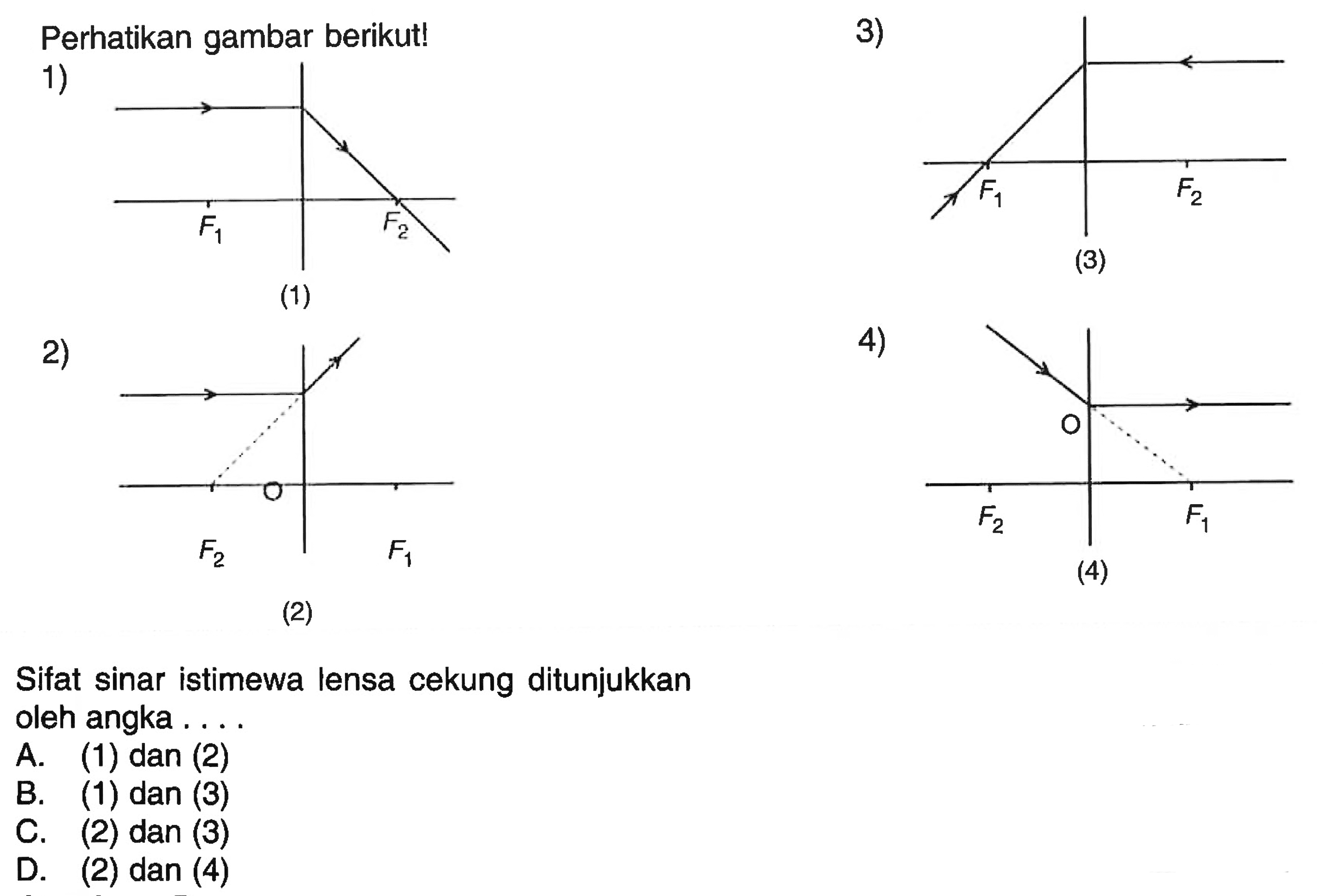 Perhatikan gambar berikut!1) F1 F2 (1)3) F1 F2 (3)2) O F2 F1 (2)4) O F2 F1 (4)Sifat sinar istimewa lensa cekung ditunjukkanoleh angka ....