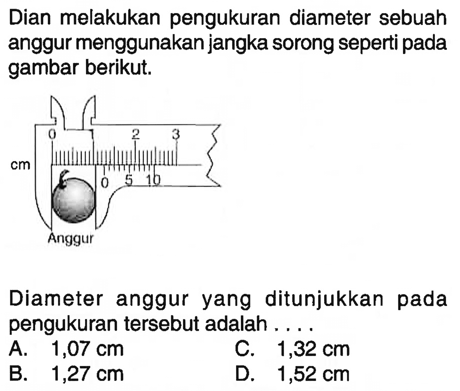 Dian melakukan pengukuran diameter sebuah anggur menggunakan jangka sorong seperti pada gambar berikut. Diameter anggur yang ditunjukkan pada pengukuran tersebut adalah .....