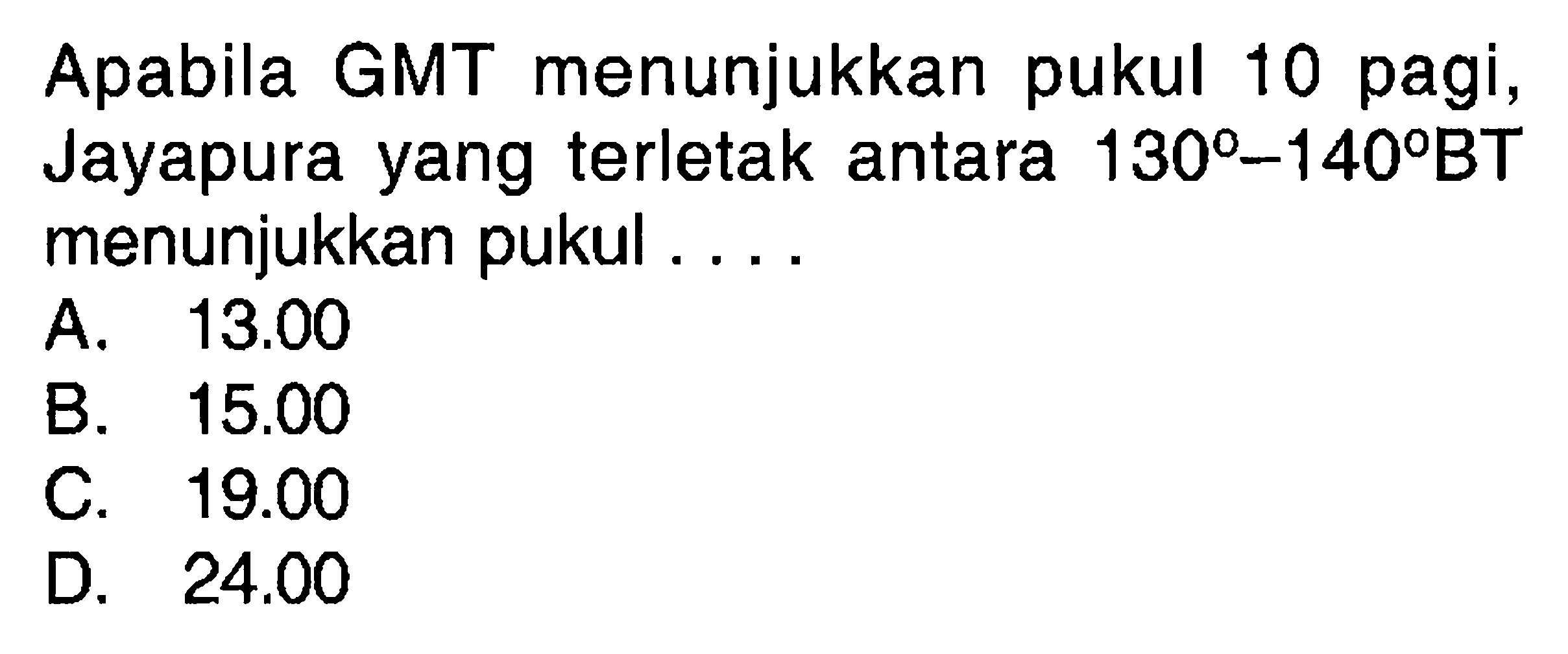 Apabila GMT menunjukkan pukul 10 pagi, Jayapura yang terletak antara 130-140 BT menunjukkan pukul ....