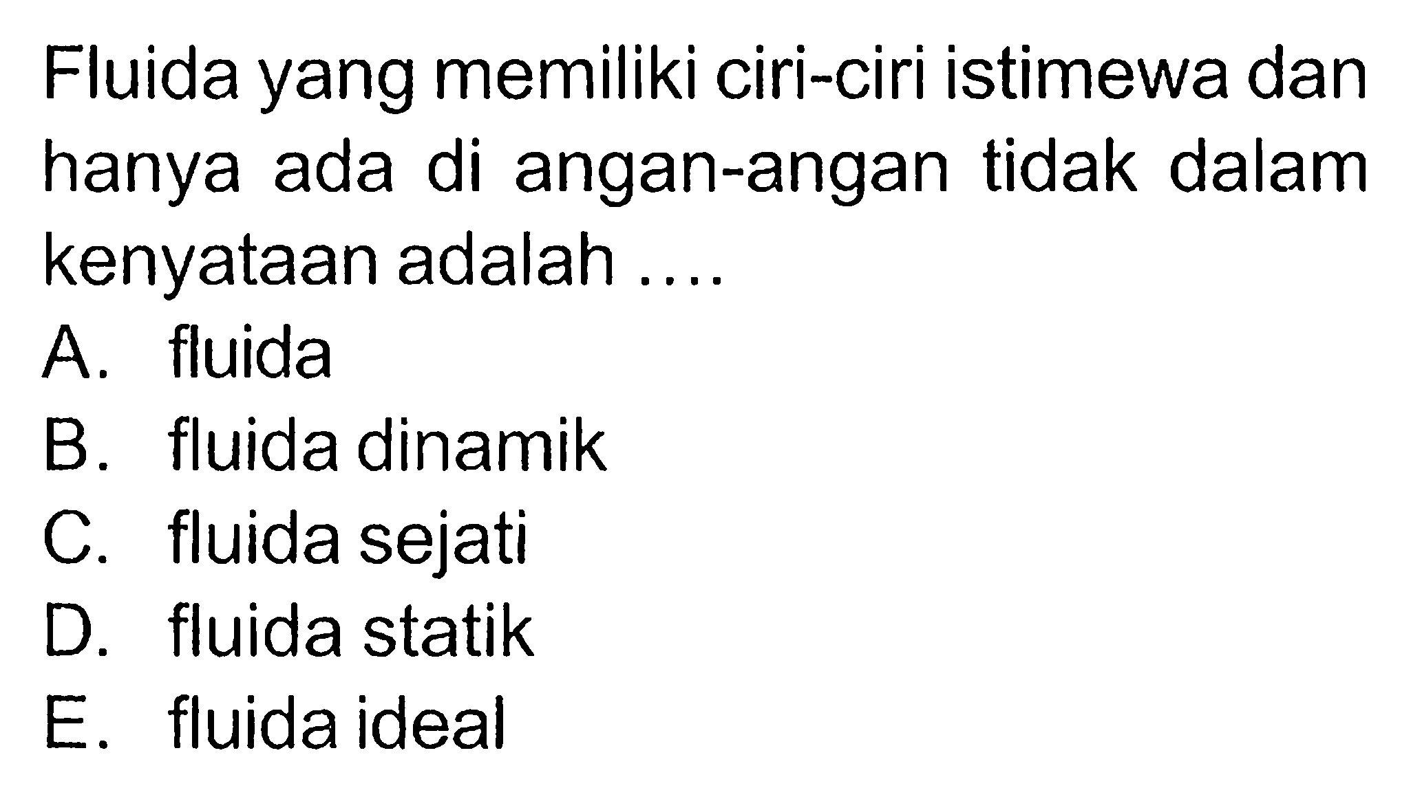 Fluida yang memiliki ciri-ciri istimewa dan hanya ada di angan-angan tidak dalam kenyataan adalah ....
