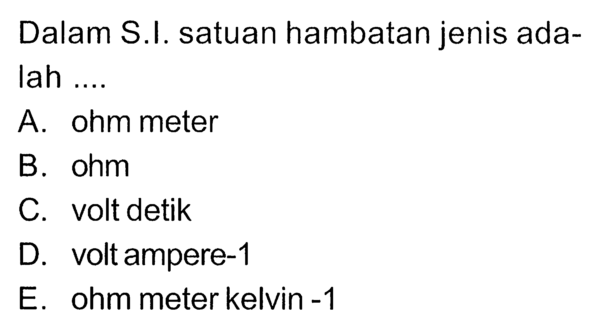 Dalam S.I. satuan hambatan jenis adalah ....
