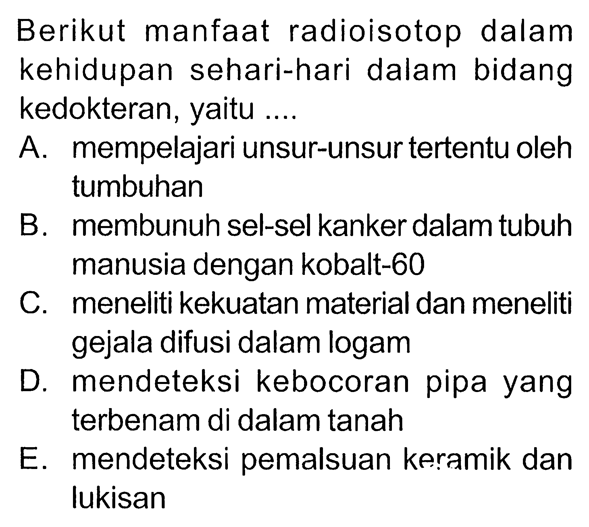 Berikut manfaat radioisotop dalam kehidupan sehari-hari dalam bidang kedokteran, yaitu ....