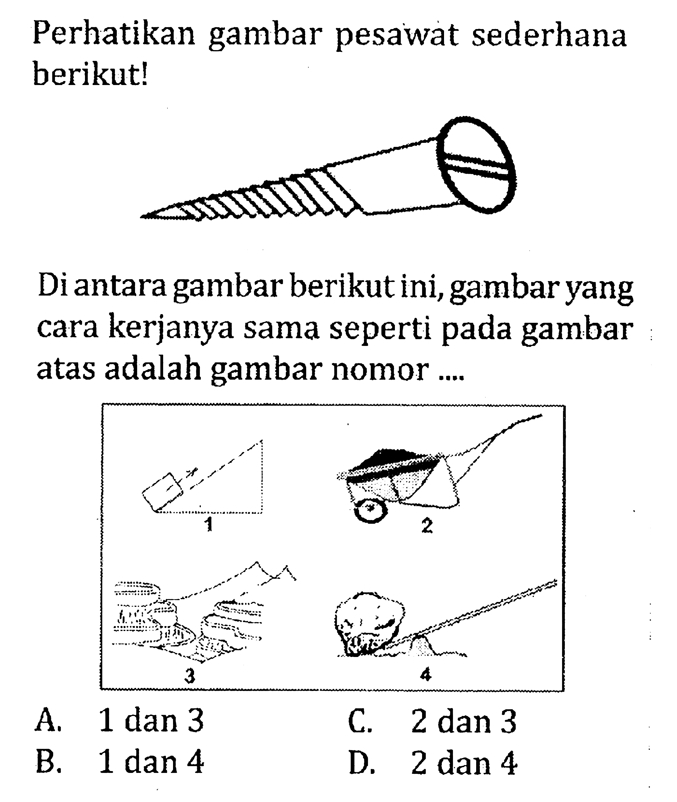 Perhatikan gambar pesawat sederhana berikut! Diantara gambar berikut ini, gambar yang cara kerjanya sama seperti pada gambar atas adalah gambar nomor ... 1 2 3 4