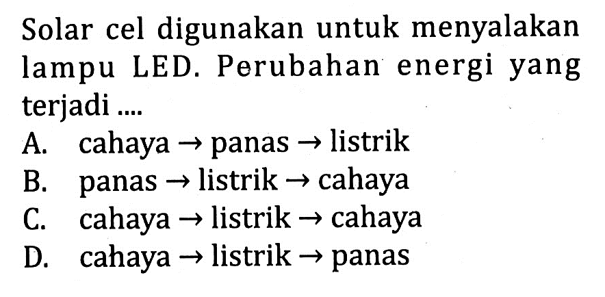 Solar cel digunakan untuk menyalakan lampu LED. Perubahan energi yang terjadi ....