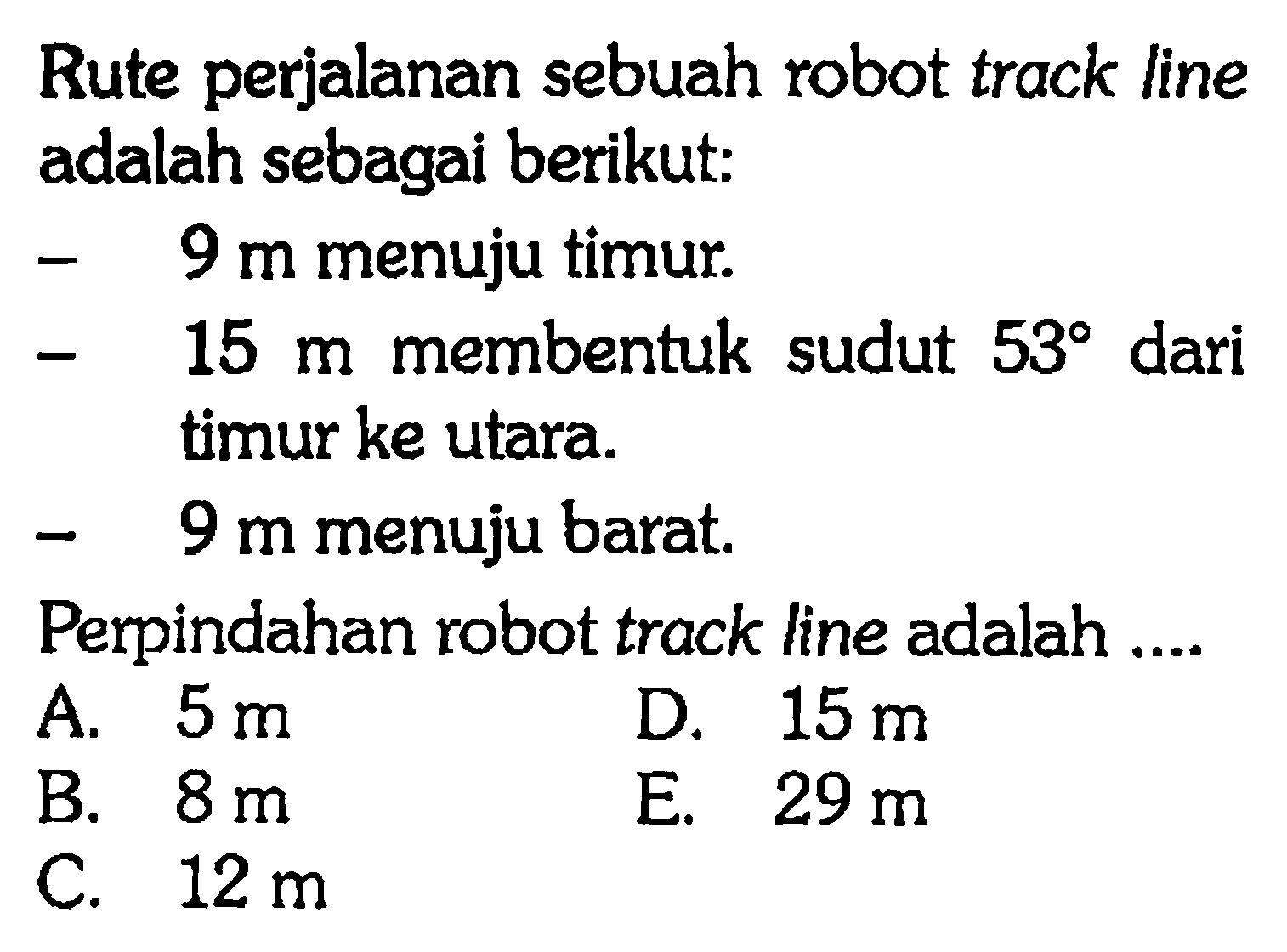 Rute perjalanan sebuah xobot track line adalah sebagai berikut: 9 m menuju timur 15 m membentuk sudut 53 dari timur ke utara: 9 m menuju barat