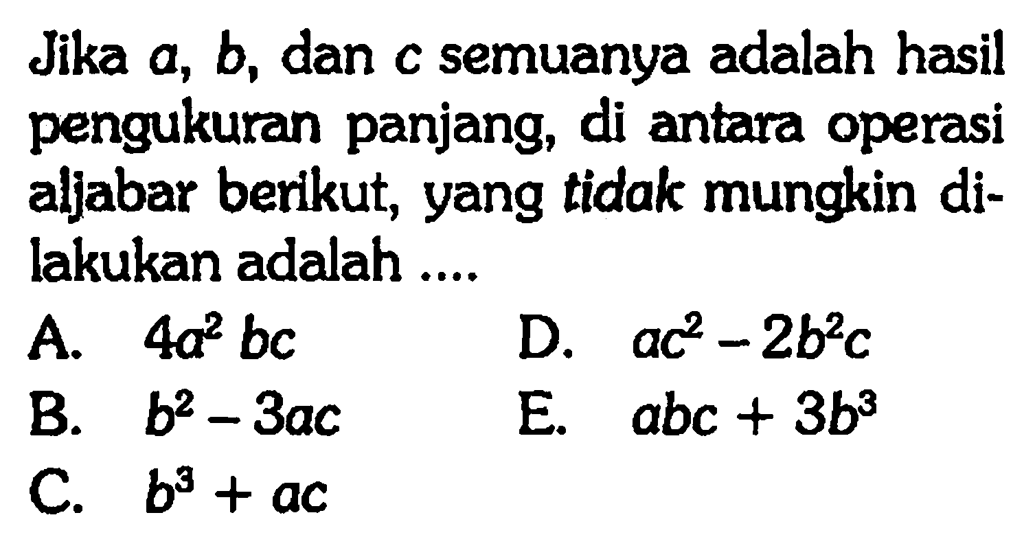 Jika a, b, dan C semuanya adalah hasil pengukuran panjang, di antara operasi aljabar berikut, yang tidak mungkin dilakukan adalah ...