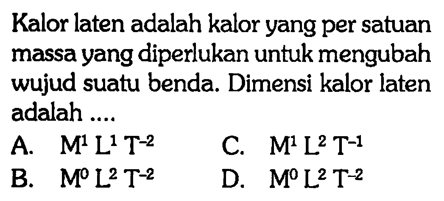 Kalor laten adalah kalor yang per satuan massa yang diperlukan untuk mengubah wujud suatu benda. Dimensi kalor laten adalah... 